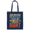 Dentist Lover I Am A Dentist To Save Time Just Assume I Am Always Right Canvas Tote Bag