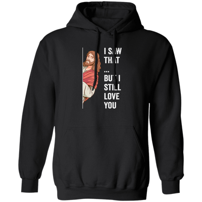 Jesus Lover, Believe In Jesus, I Saw That, But I Still Love You Pullover Hoodie