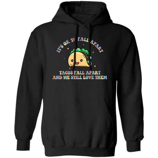 It's Ok To Fall Apart, Tacos Fall Apart And We Still Love Them Pullover Hoodie