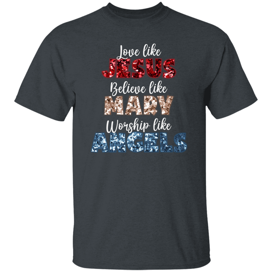 Love Like Jesus, Believe Like Mary, Worship Like Angels, Christian Lover Unisex T-Shirt