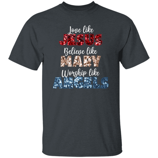 Love Like Jesus, Believe Like Mary, Worship Like Angels, Christian Lover Unisex T-Shirt