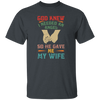 God Knew I Needed An Angel, So He Gave Me My Wife Unisex T-Shirt