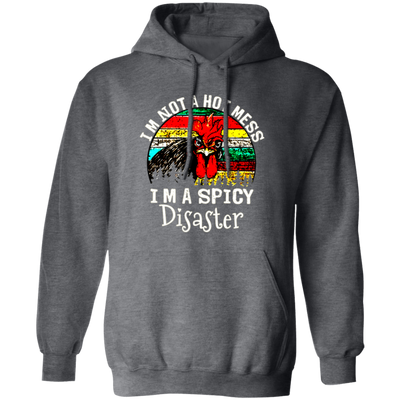 Cock Love Gift, I Am Not A Hot Mess, I Am A Spicy Disaster Lover Pullover Hoodie