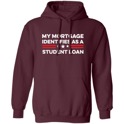 My Mortgage Identifies As A Student Loan Pullover Hoodie