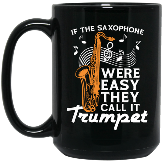 If The Saxophone Were Easy, They Call It Trumpet, Love Music Gift Black Mug