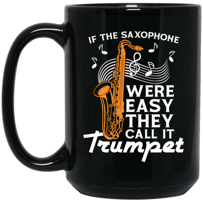 If The Saxophone Were Easy, They Call It Trumpet, Love Music Gift Black Mug