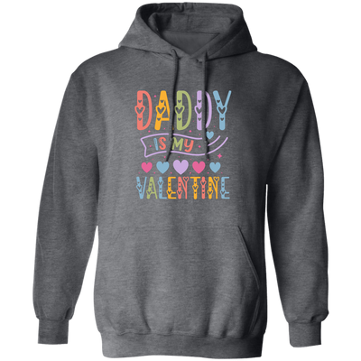 Daddy Is My Valentine, Love My Dad, Father's Day Gifts Pullover Hoodie