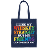 I Like My Whiskey Straight, But My Friends Can Go Either Way Canvas Tote Bag