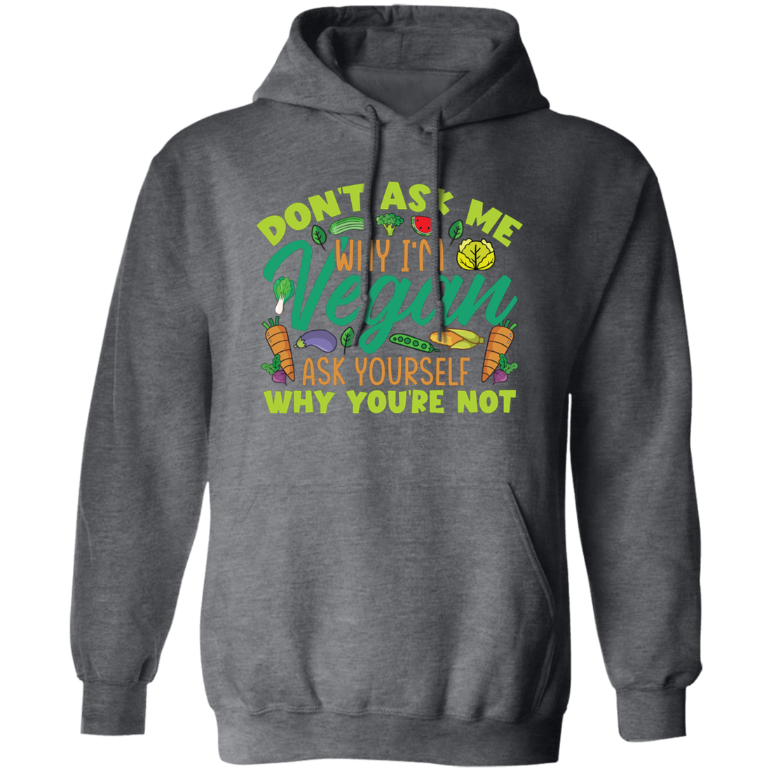 Don't Ask Me Why I'm Vegan, Ask Yourself Why You're Not Pullover Hoodie