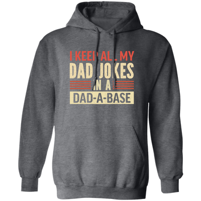 Father's Day Gifts, I Keep All My Dad Jokes In A Dad-A-Base Pullover Hoodie