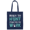Born To Hunt, Forced To Work, Cool Hunter Saying, Love Deer Canvas Tote Bag