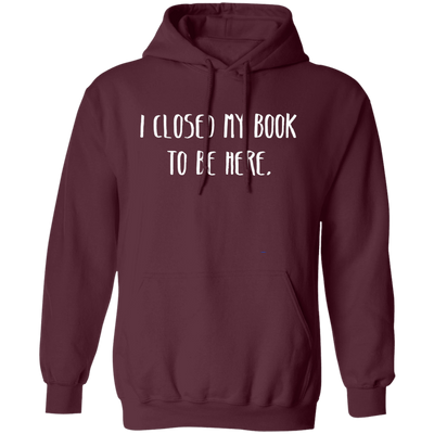 I Closed My Book To Be Here, Love Book, Love Here More Pullover Hoodie