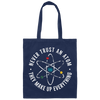Never Trust An Atom, They Make Up Everything, Chemistry Canvas Tote Bag