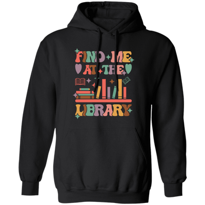 Find Me At The Library, Love Books, Bookshelf Pullover Hoodie