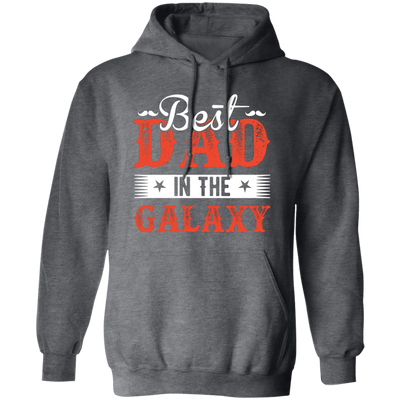 Best Dad In The Galaxy, Best Dad Ever, Best Dad In The World Pullover Hoodie