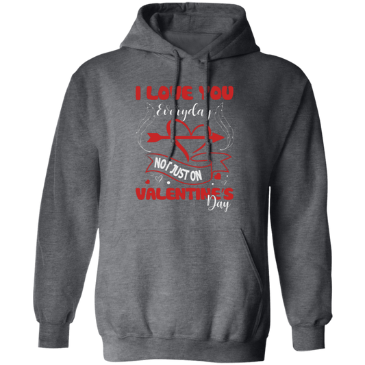 I Love You Everyday, Not Just On Valentine_s Day, Love Valentine, Trendy Valentine Pullover Hoodie