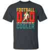 Football Dad, Like A Regular Dad, But Cooler, Cooler Dad Play Football Unisex T-Shirt