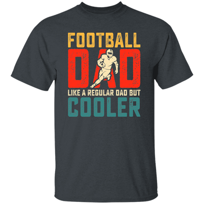 Football Dad, Like A Regular Dad, But Cooler, Cooler Dad Play Football Unisex T-Shirt