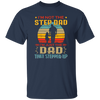 I'm Not The Step Dad, I'm Just The Dad, That Stepped Up Unisex T-Shirt