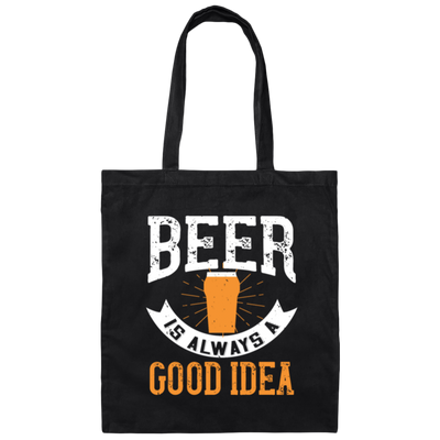 Funny Beer Lover, Beer is Always A Good Idea, Best Beer Canvas Tote Bag