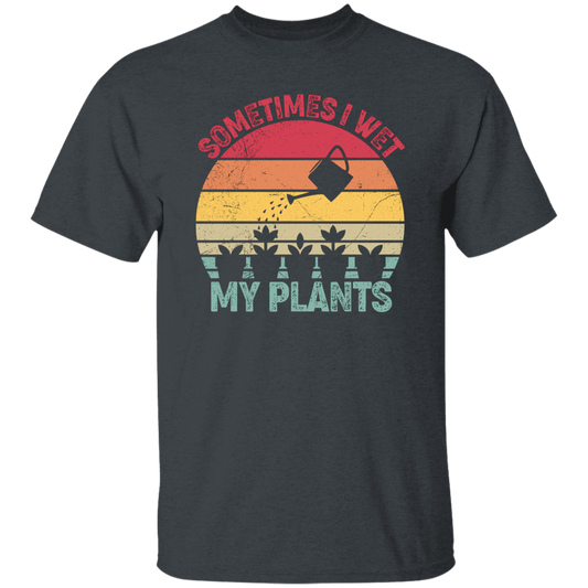 Sometimes I Wet My Plants, Retro Wet My Plants, Plant Lover Unisex T-Shirt