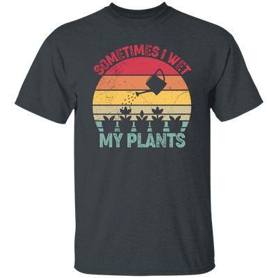 Sometimes I Wet My Plants, Retro Wet My Plants, Plant Lover Unisex T-Shirt