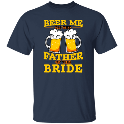 Happy Wedding, Beer Me, I Am Father Of The Bride, Love The Bride Unisex T-Shirt