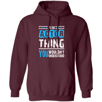 It's An Actor Thing, You Wouldn Not Understand, Love Actor Best Gift Pullover Hoodie