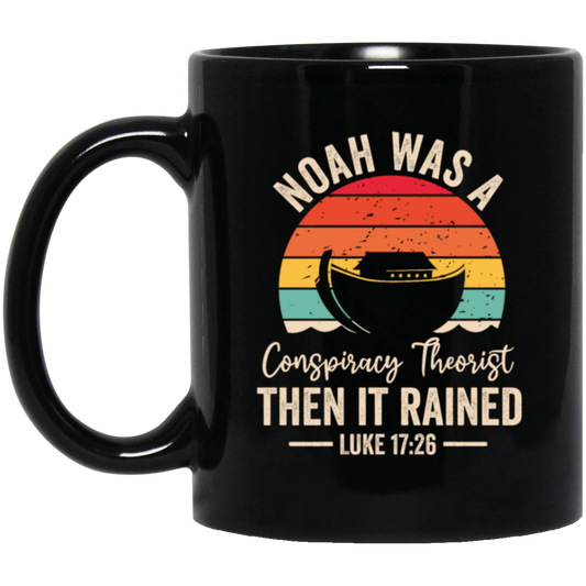 Noah Was A Conspiracy Theorist, Then It Rained Black Mug