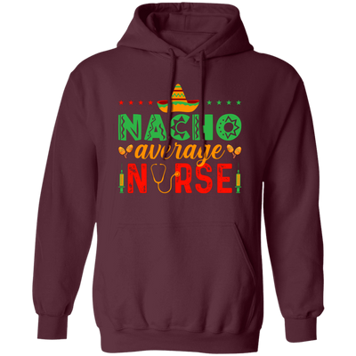 Nacho Average Nurse, Cinco de Mayo, Mexican Party Pullover Hoodie