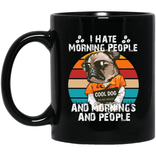 Cool Dog, I Hate Morning People, And Mornings, And People, Hate Go For Job Black Mug