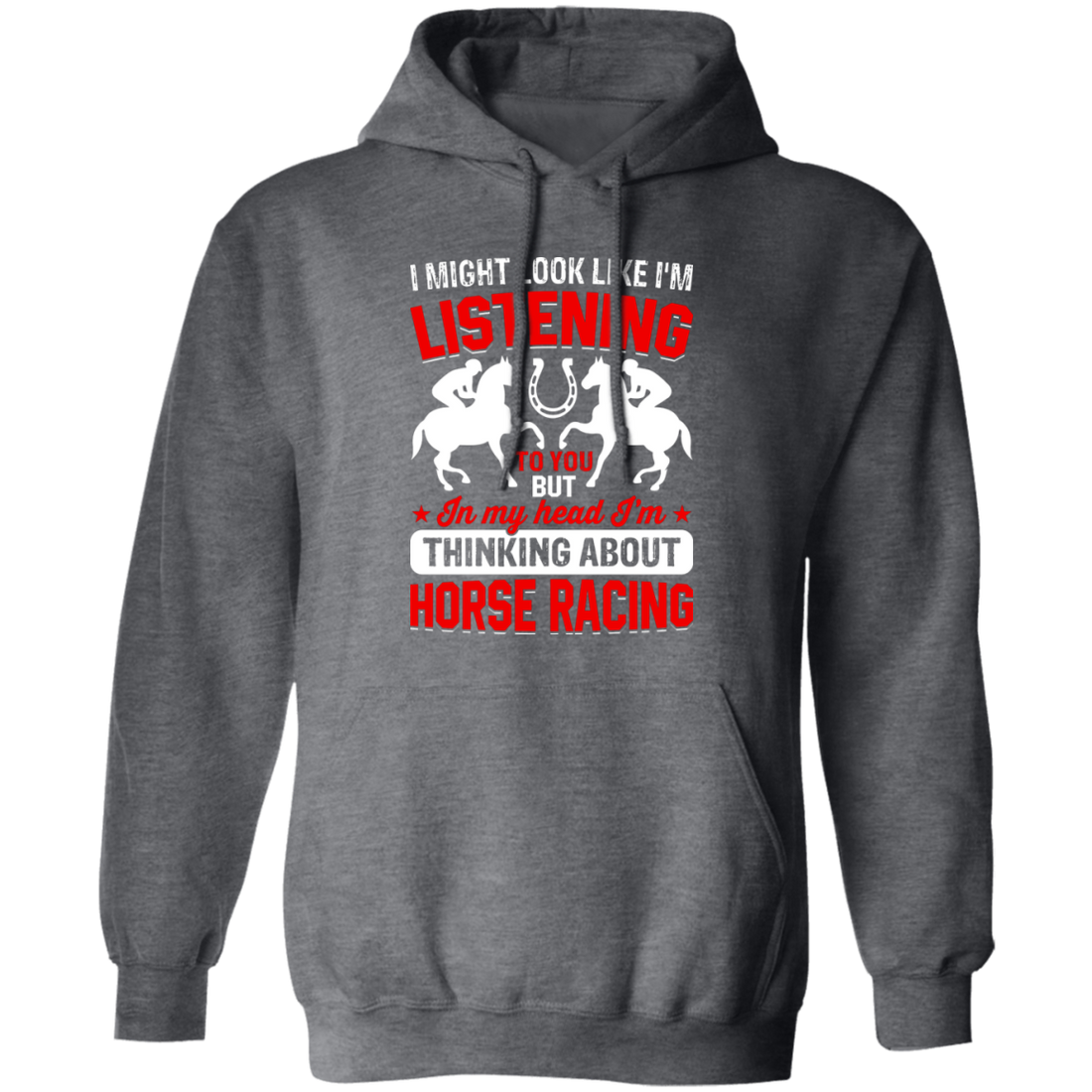 I Might Look Like I'm Listening To You, But I'm Thinking About Horse Racing Pullover Hoodie