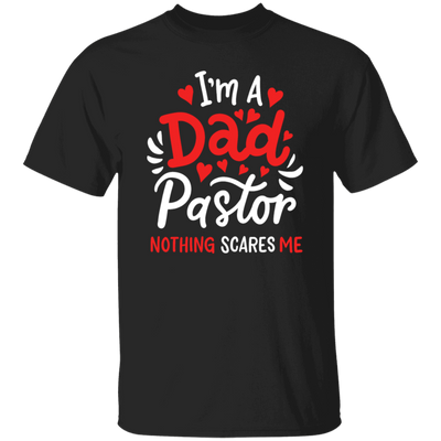 I'm A Dad Pastor Nothing Scares Me, Pastor For Dad Unisex T-Shirt