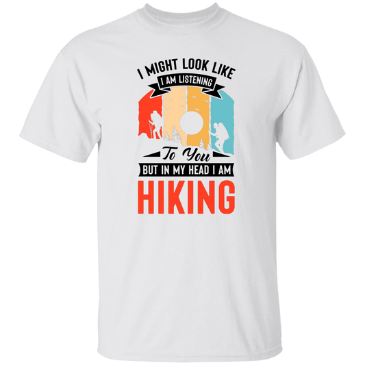 I Might Look Like I Am Listening To You, But In My Head, I Am Hiking Unisex T-Shirt