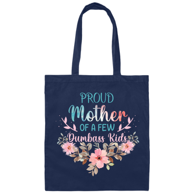 Proud Mother Of A Few Dumbass Kids, Love My Mom, Mother's Day Gift Canvas Tote Bag