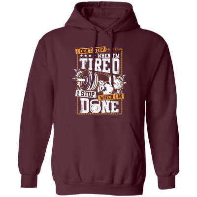 I Don't Stop When I'm Tired, I Stop When I'm Done, Do The Gym Pullover Hoodie