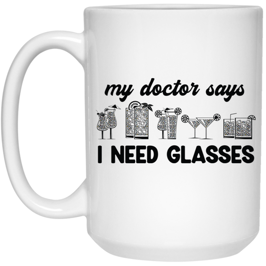 My Doctor Says I Need Glasses, I Mean Glasses Not Glasses-black White Mug