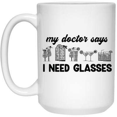 My Doctor Says I Need Glasses, I Mean Glasses Not Glasses-black White Mug