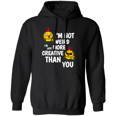 I'm Not Weird, I'm Just More Creative Than You, Chicken Pullover Hoodie