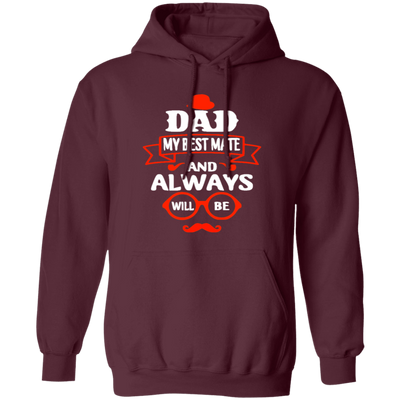 Dad Is My Best Mate, And Always Will Be, Love Dad, Best Dad Ever Pullover Hoodie