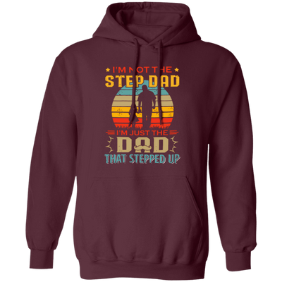 I'm Not The Step Dad, I'm Just The Dad, That Stepped Up Pullover Hoodie