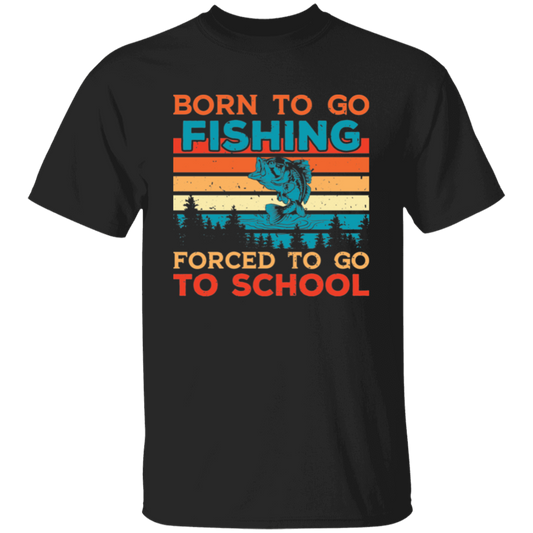 Born To Go Fishing, Force To Go To School, Retro Fishing Unisex T-Shirt