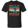 Born To Go Fishing, Force To Go To School, Retro Fishing Unisex T-Shirt