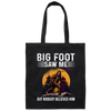 Bigfoot Saw Me, But Nobody Believes Him, Vintage Bigfoot Gift Canvas Tote Bag
