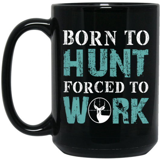 Born To Hunt, Forced To Work, Cool Hunter Saying, Love Deer Black Mug