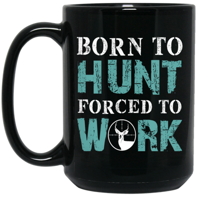 Born To Hunt, Forced To Work, Cool Hunter Saying, Love Deer Black Mug