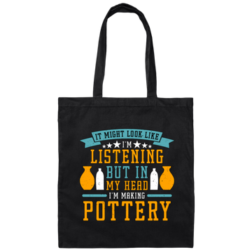 It Might Look Like In Listening But In My Head I Am Making Pottery, Love Pottery Gift Canvas Tote Bag