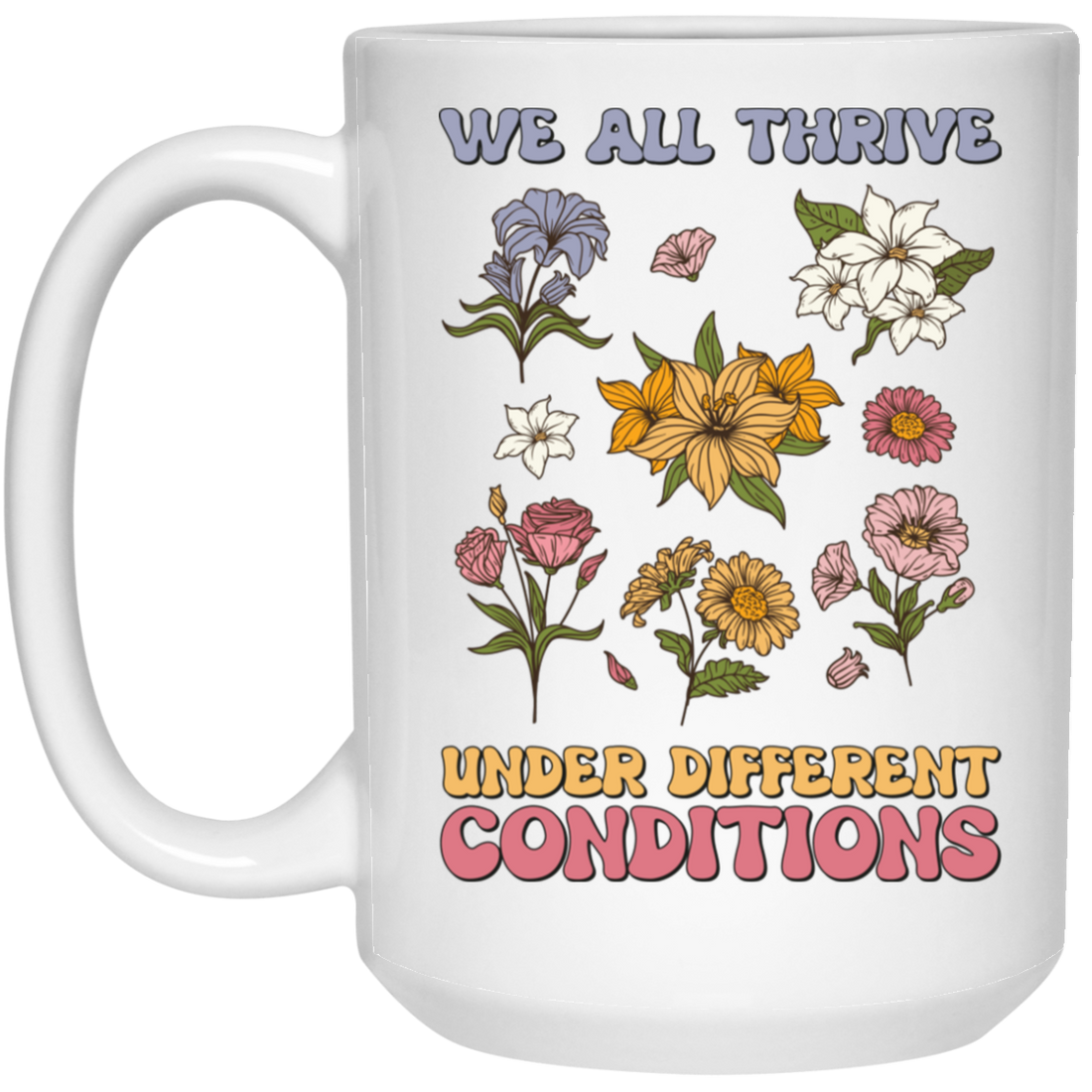 We All Thrive Under Different Conditions, Different Flowers White Mug