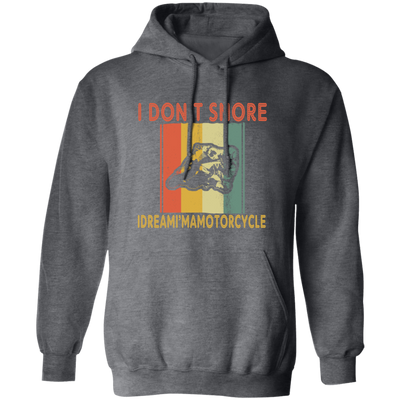 Funny Motorcycle Saying, I Don_t Snore, I Dream I Am A Motorcycle Pullover Hoodie