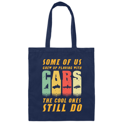 Cars Lover Gift, Some Of Us Grew Up Playing With Cars The Cool Ones Still Do Canvas Tote Bag